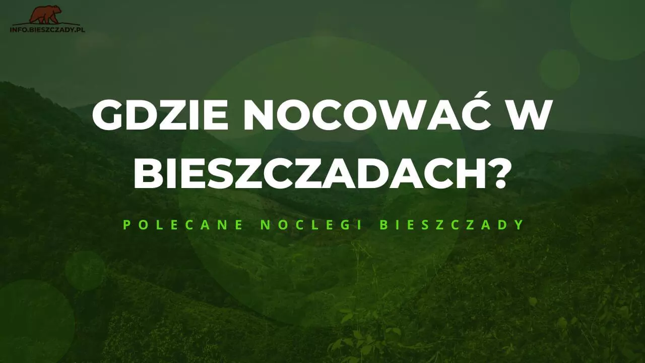 Gdzie nocować w Bieszczadach? – najbardziej atrakcyjne miejscowości noclegowe