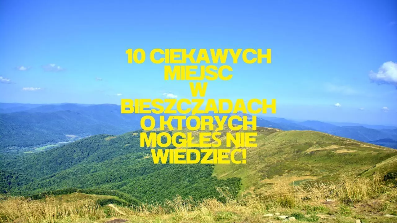 10 ciekawych miejsc w Bieszczadach o których mogłeś nie wiedzieć!