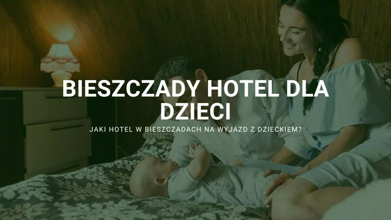 Do jakiego hotelu jechać z dzieckiem w Bieszczady?